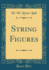 String Figures (Classic Reprint)