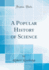 A Popular History of Science Classic Reprint