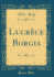 Lucrce Borgia Classic Reprint