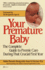 Your Premature Baby: The Complete Guide to Premie Care During That Crucial First Year