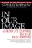 In Our Image: America's Empire in the Philippines