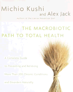 The Macrobiotic Path to Total Health: a Complete Guide to Preventing and Relieving More Than 200 Chronic Conditions and Disorders Naturally