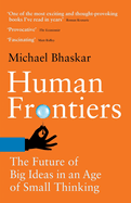 Human Frontiers: the Future of Big Ideas in an Age of Small Thinking
