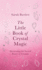 The Little Book of Crystal Magic: Harnessing the Sacred Power of Crystals (the Little Book of Magic)