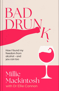 Bad Drunk: How I Found My Freedom From Alcohol-and You Can Too