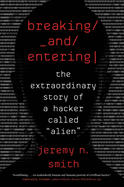 Breaking and Entering: the Extraordinary Story of a Hacker Called Alien-a Woman's Thrilling Career Journey From Mit Through Spycraft and Cybersecurity