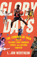 Glory Days: the Summer of 1984 and the 90 Days That Changed Sports and Culture Forever