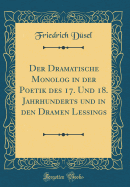 Der Dramatische Monolog in Der Poetik Des 17 Und 18 Jahrhunderts Und in Den Dramen Lessings Classic Reprint