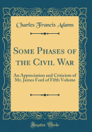 Some Phases of the Civil War an Appreciation and Criticism of Mr James Ford of Fifth Volume Classic Reprint