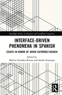 Interface-Driven Phenomena in Spanish: Essays in Honor of Javier Guti�rrez-Rexach