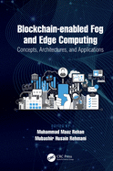 Blockchain-Enabled Fog and Edge Computing: Concepts, Architectures and Applications