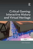 Critical Gaming: Interactive History and Virtual Heritage (Digital Research in the Arts and Humanities)