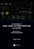 Fundamentals of Image, Audio, and Video Processing Using Matlab�: With Applications to Pattern Recognition