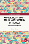 Knowledge, Authority, and Islamic Education in the West: Reconfiguring Tradition