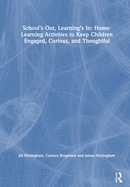 School's Out, Learning's In: Home-Learning Activities to Keep Children Engaged, Curious, and Thoughtful