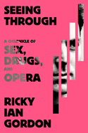 Seeing Through: a Chronicle of Sex, Drugs, and Opera