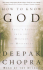 How to Know God: the Soul's Journey Into the Mystery of Mysteries (Deepak Chopra)