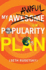 My Awesome/Awful Popularity Plan
