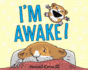 I'M Awake!