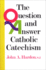 The Question and Answer Catholic Catechism