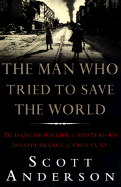The Man Who Tried to Save the World: the Dangerous Life & Mysterious Disappearance of Fred Cuny