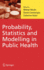 Probability, Statistics and Modelling in Public Health