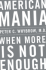 American Mania: When More is Not Enough