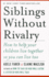 Siblings Without Rivalry: How to Help Your Children Live Together So You Can Live Too