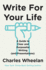 Write for Your Life: a Guide to Clear and Purposeful Writing (and Presentations)