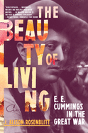 The Beauty of Living: E. E. Cummings in the Great War Format: Paperback