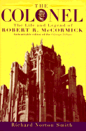 The Colonel: the Life and Legend of Robert R. McCormick, 1880-1955