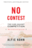 No Contest: the Case Against Competition-Why the Race Makes Losers of Us All