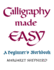 Calligraphy Made Easy: a Beginners Workbook