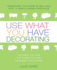 Use What You Have Decorating: Transform Your Home in One Hour With 10 Simple Design Principles