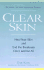 Clear Skin: Heal Your Skin and End the Breakouts-Once and for All