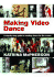 Making Video Dance: a Step-By-Step Guide to Creating Dance for the Screen