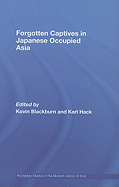 Forgotten Captives in Japanese-Occupied Asia (Routledge Studies in the Modern History of Asia)