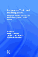 Indigenous Youth and Multilingualism: Language Identity, Ideology, and Practice in Dynamic Cultural Worlds