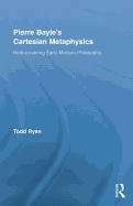 Pierre Bayle's Cartesian Metaphysics