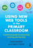 Using New Web Tools in the Primary Classroom: a Practical Guide for Enhancing Teaching and Learning