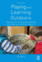 Playing and Learning Outdoors: Making Provision for High Quality Experiences in the Outdoor Environment With Children 3�7