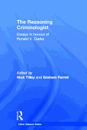 The Reasoning Criminologist: Essays in Honour of Ronald V. Clarke