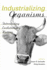 Industrializing Organisms (Hagley Perspectives on Business and Culture)