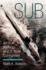 Sub: an Oral History of Us Navy Submarines