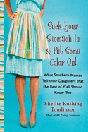 Suck Your Stomach in and Put Some Color on: What Southern Mamas Tell Their Daughters That the Rest of Yall Should Know Too