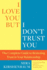 I Love You But I Don't Trust You: the Complete Guide to Restoring Trust in Your Relationship