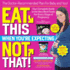 Eat This, Not That! When You'Re Expecting: the Doctor Recommended Plan for Baby and You