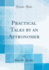 Practical Talks By an Astronomer (Classic Reprint)