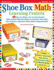 Shoe Box Math Learning Centers: Forty Easy-to-Make, Fun-to-Use Centers With Instant Reproducibles and Activities That Help Kids Practice Important Math Skills--Independently, Grades 1-3