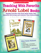 Teaching With Favorite Arnold Lobel Books: Engaging Activities That Teach About Theme, Plot, Character, and Setting and Celebrate These Beloved Books